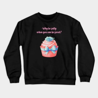 Why be salty when you can be sweet? Crewneck Sweatshirt